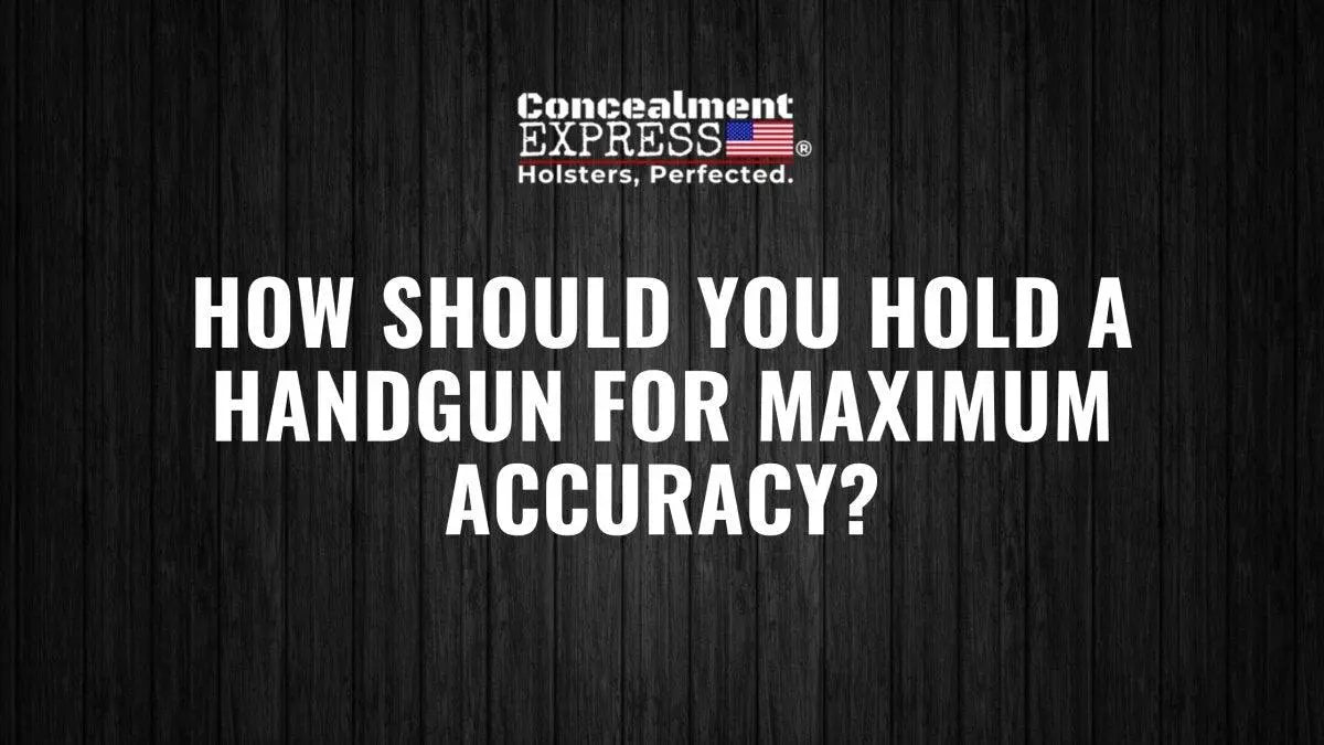 How Should You Hold a Handgun for Maximum Accuracy? - Rounded by Concealment Express