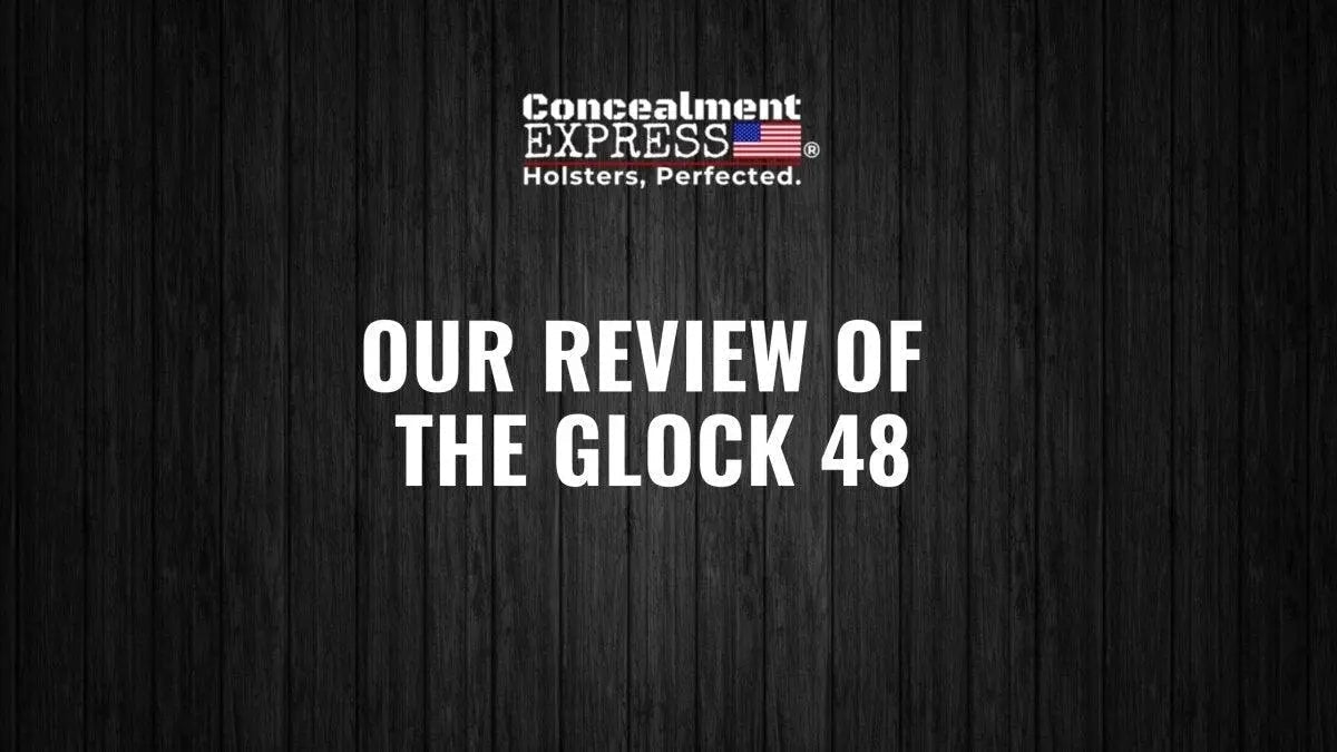 Our Review of the Glock 48-Rounded by Concealment Express